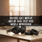 BOSE QC 울트라 헤드폰 이어 쿠션 키트 써보니 찰떡이네요
