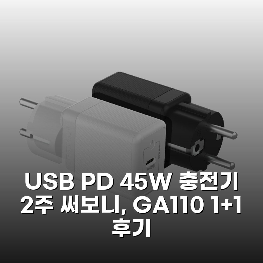 USB PD 45W 충전기 2주 써보니, GA110 1+1 후기